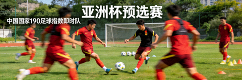 亚洲杯预选赛中国国家190足球指数即时队集训备战训练